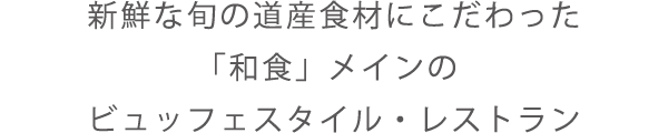 新鮮な旬の道産食材にこだわった「和食」メインのビュッフェスタイル・レストラン